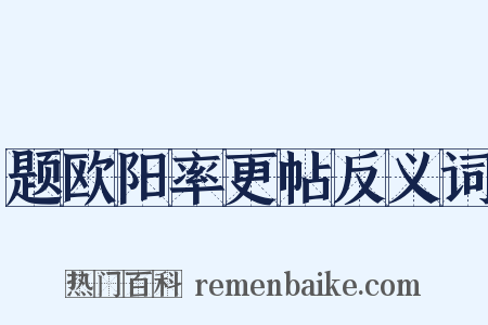 题欧阳率更帖反义词是什么意思的图片